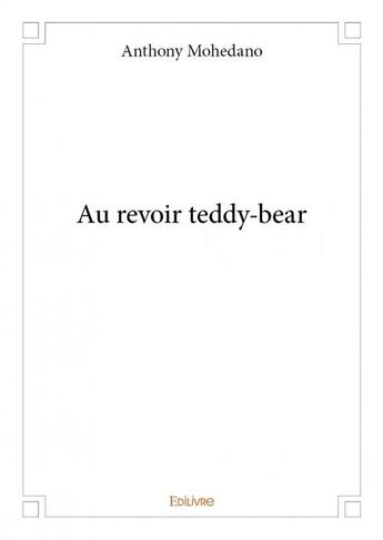 Couverture du livre « Au revoir Teddy-bear » de Anthony Mohedano aux éditions Edilivre