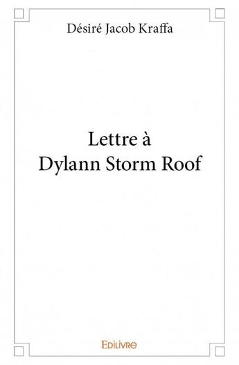 Couverture du livre « Lettre à Dylann Storm Roof » de Desire Kraffa aux éditions Edilivre