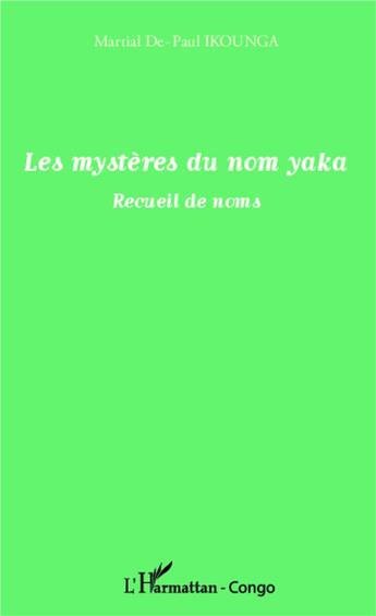 Couverture du livre « Les mystères du nom Yaka ; recueil de noms » de Martial De Paul Ikounga aux éditions L'harmattan