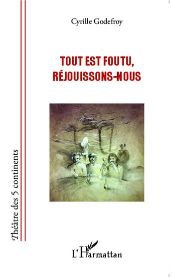 Couverture du livre « Tout est foutu, réjouissons-nous » de Cyrille Godefroy aux éditions L'harmattan