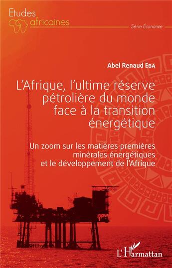 Couverture du livre « L'Afrique, l'ultime reserve petrolière du monde face à la transition énergétique » de Eba Abel Renaud aux éditions L'harmattan