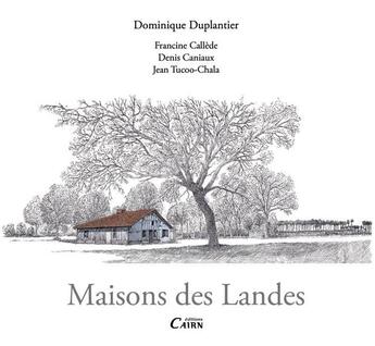 Couverture du livre « Maisons des Landes » de Dominique Duplantier et Jean Tucoo-Chala et Denis Caniaux aux éditions Cairn