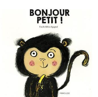 Couverture du livre « Bonjour petit ! » de Estelle Billon-Spagnol aux éditions Frimousse