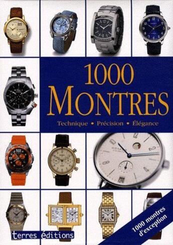 Couverture du livre « Les 1000 ; 1000 Montres ; Technique, Précision, Elégance » de  aux éditions Terres Editions