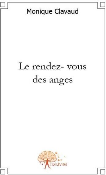 Couverture du livre « Le rendez-vous des anges » de Monique Clavaud aux éditions Edilivre