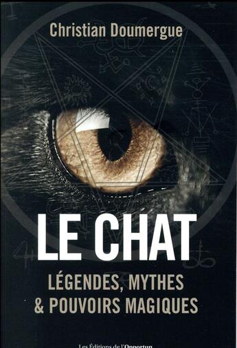 Couverture du livre « Le chat ; légendes, mythes & pouvoirs magiques » de Christian Doumergue aux éditions L'opportun