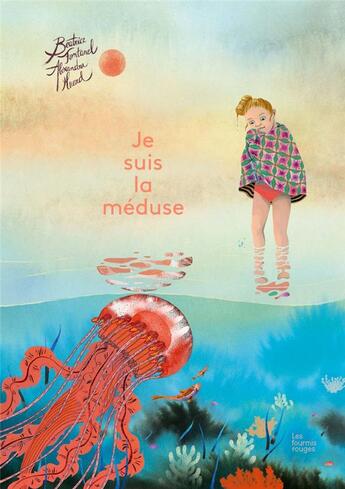 Couverture du livre « Je suis la méduse » de Beatrice Fontanel et Alexandra Huard aux éditions Les Fourmis Rouges