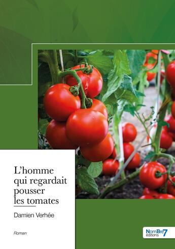 Couverture du livre « L'homme qui regardait pousser les tomates » de Damien Verhee aux éditions Nombre 7