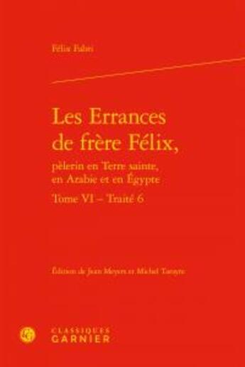 Couverture du livre « Les errances de frère Félix, pèlerin en Terre sainte, en Arabie et en Egypte t.6 ; traité 6 » de Felix Fabri aux éditions Classiques Garnier