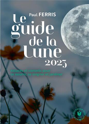 Couverture du livre « Le guide de la lune : astuces et conseils pour se nourrir, se soigner et jardiner (édition 2023) » de Paul Ferris aux éditions Marabout