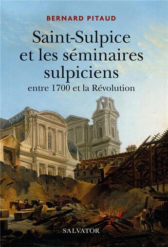 Couverture du livre « Saint-Sulpice et les séminaires sulpiciens entre 1700 et la Révolution » de Bernard Pitaud aux éditions Salvator