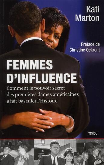 Couverture du livre « Femmes d'influence ; comment le pouvoir secret des premières dames américaines a fait basculer l'histoire » de Kati Marton aux éditions Tchou