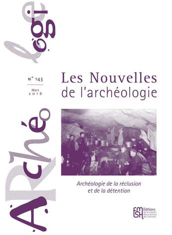 Couverture du livre « Les Les Nouvelles de l'archéologie, n° 143/mars 2016 : Archéologie de la réclusion et de la détention » de Olivier Blin aux éditions Maison Des Sciences De L'homme