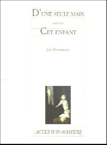 Couverture du livre « D'une seule main suivi de cet enfant » de Joel Pommerat aux éditions Actes Sud