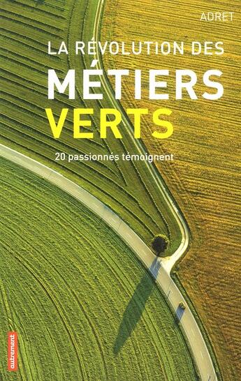 Couverture du livre « La révolution des métiers verts ; 20 passionnés témognent » de Adret aux éditions Autrement