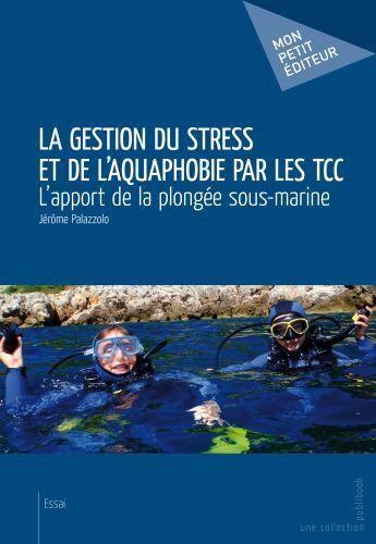 Couverture du livre « La gestion du stress et de l'aquaphobie par les TCC ; l'apport de la plongée sous-marine » de Jerome Palazzolo aux éditions Publibook