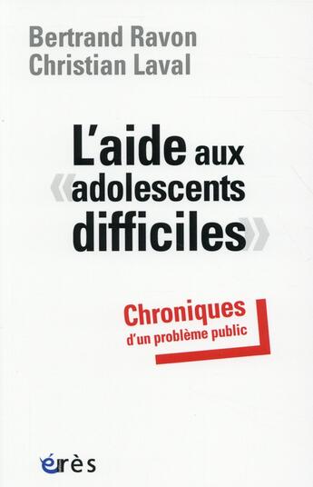 Couverture du livre « L'aide aux adolescents difficiles ; chroniques d'un problème public » de Bertrand Ravon et Christian Laval aux éditions Eres