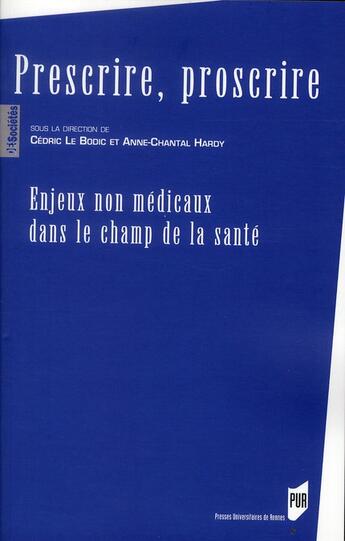 Couverture du livre « Prescrire, proscrire ; enjeux non médicaux dans le champ de la santé » de Cedric Le Bodic et Anne-Chantal Hardy aux éditions Pu De Rennes