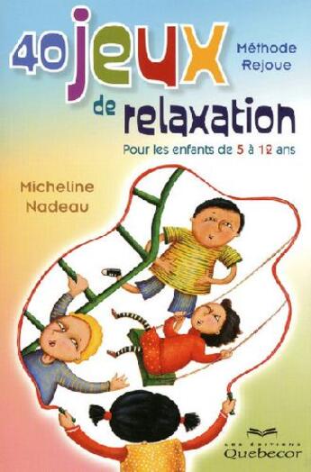 Couverture du livre « 40 jeux de relaxation ; pour les enfants de 5 à 12 ans » de Micheline Nadeau aux éditions Quebecor