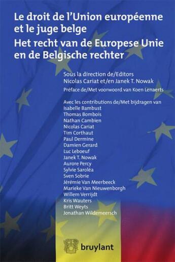 Couverture du livre « Le droit de l'Union européenne et le juge belge ; het recht van de Europese Unie en de Belgische rechter » de Janek Nowak et Nicolas Cariat aux éditions Bruylant