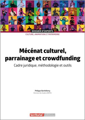 Couverture du livre « Mécénat culturel, parrainage et crowfunding : cadre juridique, méthodologie et outils (5e édition) » de Philippe Barthelemy aux éditions Territorial