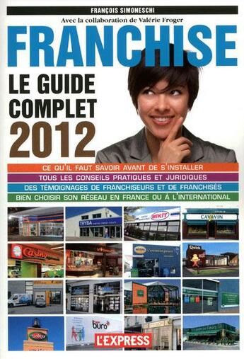 Couverture du livre « Franchise ; le guide complet 2012 » de Francois Simoneschi aux éditions L'express