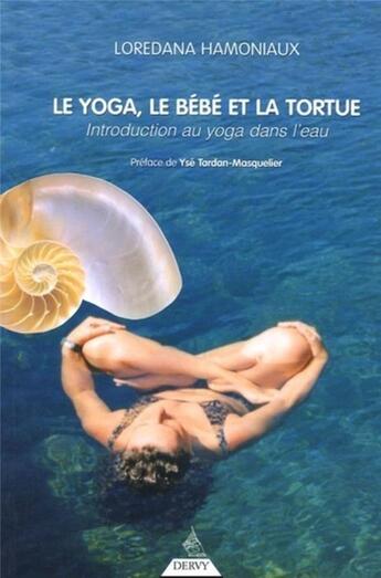 Couverture du livre « Le Yoga, le bébé et la tortue - Introduction au yoga dans l'eau » de Loredana Hamoniaux aux éditions Dervy