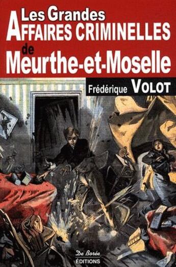 Couverture du livre « Les grandes affaires criminelles de Meurthe-et-Moselle » de Volot F aux éditions De Boree