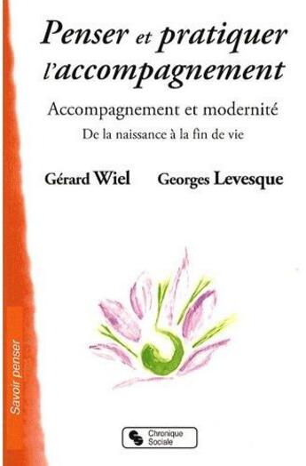 Couverture du livre « Penser et pratiquer l'accompagnement ; accompagnement et modernité de la naissance à la fin de vie » de Levesque/Wiel aux éditions Chronique Sociale