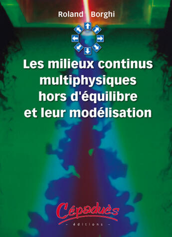 Couverture du livre « Les milieux continus multiphysiques hors d'équilibre et leur modélisation » de Roland Borghi aux éditions Cepadues