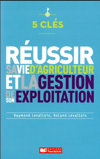 Couverture du livre « 5 clés pour réussir sa vie d'agriculteur et la gestion de son exploitation » de Raymond Levallois et Rolland Levallois aux éditions France Agricole