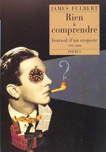 Couverture du livre « Rien à comprendre ; journal d'un utopiste ; 1999-2000 » de James Fulbert aux éditions Phebus