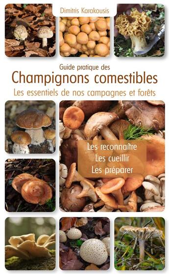 Couverture du livre « Guide pratique des champignons comestibles : Les essentiels de nos campagnes et forêts : Les reconnaître, les cueillir, les préparer » de Dimitris Karakousis aux éditions Puits Fleuri