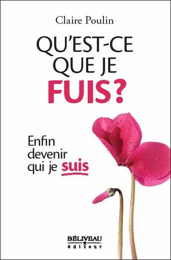 Couverture du livre « Qu'est-ce que je fuis ? enfin devenir qui je suis » de Claire Poulin aux éditions Beliveau