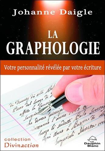 Couverture du livre « La graphologie ; votre personnalité révélée par votre écriture » de Johanne Daigle aux éditions Dauphin Blanc