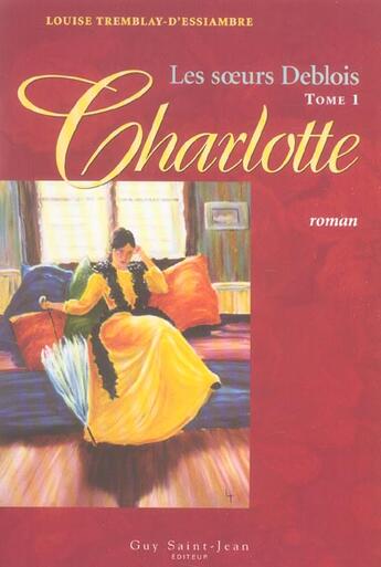 Couverture du livre « Les soeurs deblois t 01 charlotte » de Tremblay D'Essiambre aux éditions Saint-jean Editeur