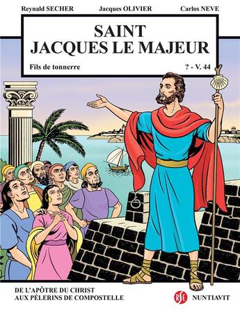 Couverture du livre « Saint Jacques le Majeur ; fils de tonnerre ; ?-v.44 ; de l'apôtre du Christ aux pèlerins de Compostelle » de Reynald Secher et Jacques Olivier et Carlos Neve aux éditions Reynald Secher