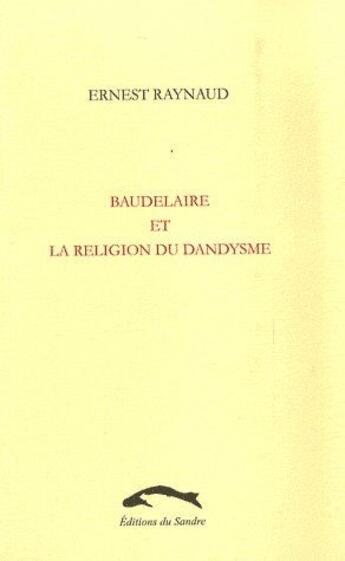 Couverture du livre « Baudelaire et la religion du dandysme » de Ernest Raynaud aux éditions Editions Du Sandre