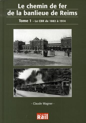 Couverture du livre « Le chemin de fer de la banlieue de reims Tome 1 ; le cbr de 1882 à 1914 » de Wagner C aux éditions La Vie Du Rail