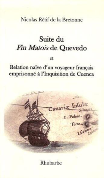 Couverture du livre « Suite du Fin Matois de Quevedo et relation naïve d'un voyageur français à l'inquisition de Cuenca » de Nicolas-Edme Retif De La Bretonne aux éditions Rhubarbe