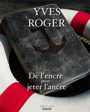 Couverture du livre « De l'encre pour jeter l'ancre » de Yves Roger aux éditions L'ame En Livre