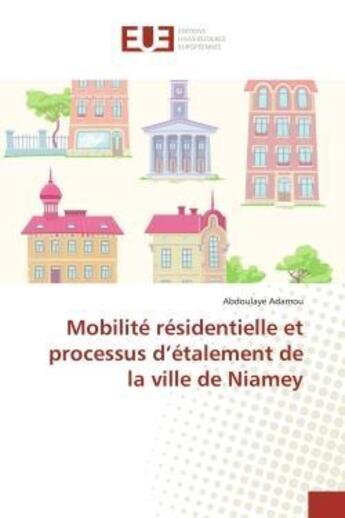 Couverture du livre « Mobilite residentielle et processus d'etalement de la ville de niamey » de Adamou Abdoulaye aux éditions Editions Universitaires Europeennes