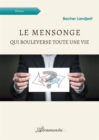 Couverture du livre « Le mensonge qui bouleverse toute une vie » de Bacher Landjerit aux éditions Atramenta