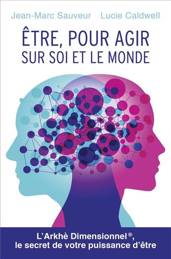 Couverture du livre « Être, pour agir sur soi et le monde ; l'Arkhè dimensionnel, le secret de votre puissance d'être » de Jean-Marc Sauveur et Lucie Caldwell aux éditions Librinova