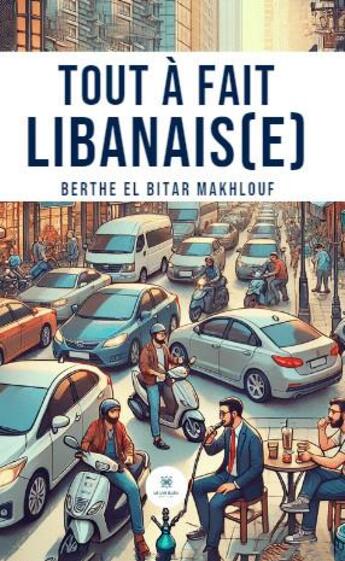 Couverture du livre « Tout à fait Libanais(e) » de Berthe El Bitar Makhlouf aux éditions Le Lys Bleu