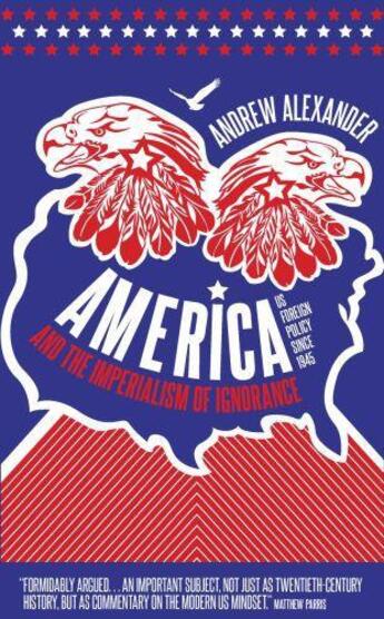 Couverture du livre « America and the Imperialism of Ignorance » de Alexander Andrew aux éditions Biteback Publishing Digital
