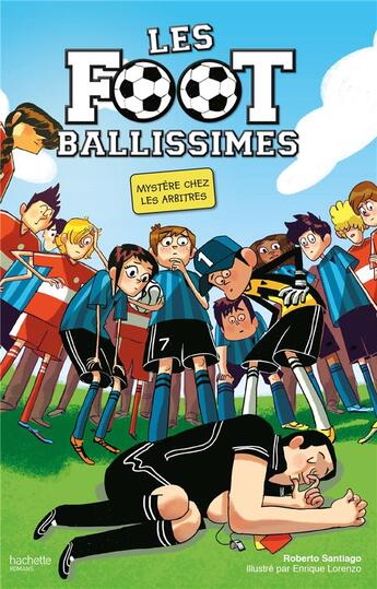 Couverture du livre « Les footballissimes Tome 1 : mystère chez les arbitres » de Roberto Santiago et Enrique Lorenzo aux éditions Hachette Romans