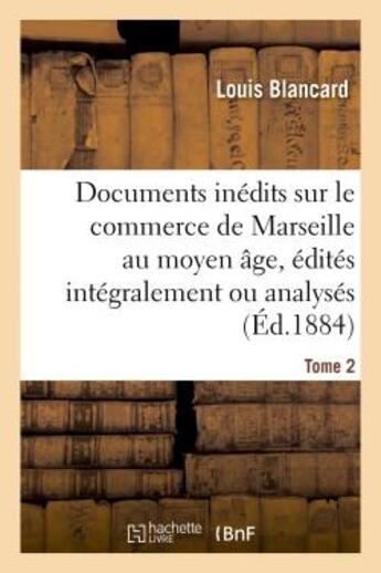 Couverture du livre « Documents inedits sur le commerce de marseille au moyen age, edites integralement ou analyses. t 2 » de Blancard Louis aux éditions Hachette Bnf