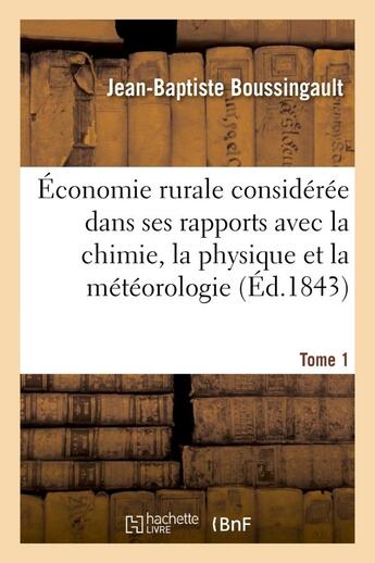 Couverture du livre « Economie rurale consideree dans ses rapports avec la chimie, la physique et la meteorologie. tome 1 » de Boussingault J-B. aux éditions Hachette Bnf