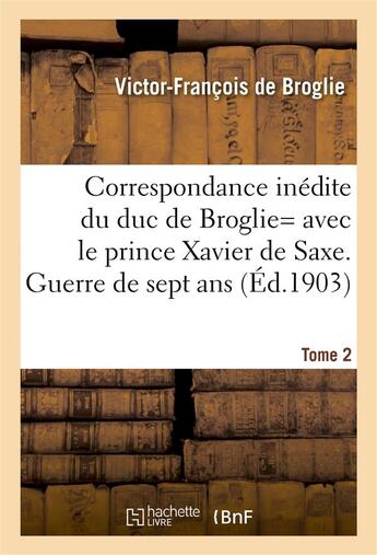 Couverture du livre « Correspondance inedite de victor-francois, duc de broglie avec le prince xavier de saxe t2 » de Broglie V-F. aux éditions Hachette Bnf